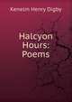 Halcyon Hours: Poems, Kenelm Henry Digby 