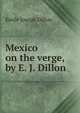 Mexico on the verge, by E. J. Dillon, Emile Joseph Dillon 