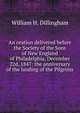 An oration delivered before the Society of the Sons of New England of Philadelphia, December 22d, 1847: the anniversary of the landing of the Pilgrims, William H. Dillingham 