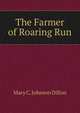 The Farmer of Roaring Run, Mary C. Johnson Dillon 
