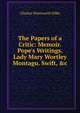 The Papers of a Critic: Memoir. Pope's Writings. Lady Mary Wortley Montagu. Swift, &c, Charles Wentworth Dilke 