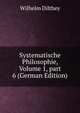 Systematische Philosophie, Volume 1, part 6 (German Edition), Wilhelm Dilthey 