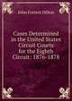 Cases Determined in the United States Circuit Courts for the Eighth Circuit: 1876-1878, Dillon, John Forrest, 1831-1914 
