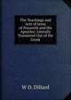 The Teachings and Acts of Jesus of Nazareth and His Apostles: Literally Translated Out of the Greek, W D. Dillard 