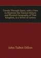 Travels Through Spain, with a View to Illustrate the Natural History and Physical Geography of That Kingdom, in a Series of Letters, John Talbot Dillon 