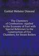 The Chemistry of Combustion: Applied to the Economy of Fuel with Special Reference to the Construction of Fire Chambers, for Steam Boilers, Ezekiel Webster Dimond 