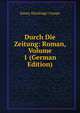 Durch Die Zeitung: Roman, Volume 1 (German Edition), Emmy Dincklage-Campe 