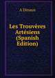 Les Trouveres Artesiens (Spanish Edition), A Dinaux 