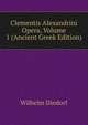 Clementis Alexandrini Opera, Volume 1 (Ancient Greek Edition), Wilhelm Dindorf 