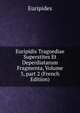 Euripidis Tragoediae Superstites Et Deperdiatarum Fragmenta, Volume 3, part 2 (French Edition), Euripides 