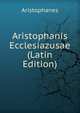 Aristophanis Ecclesiazusae (Latin Edition), Aristophanes 
