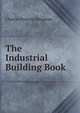The Industrial Building Book, Charles Francis Dingman 