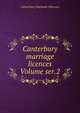 Canterbury marriage licences Volume ser.2, Canterbury (England) (Diocese) 