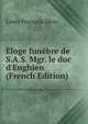 ?loge fun?bre de S.A.S. Mgr. le duc d'Enghien (French Edition), Louis Francois Dion 