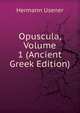 Opuscula, Volume 1 (Ancient Greek Edition), Hermann Usener 