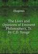 The Lives and Opinions of Eminent Philosophers, Tr. by C.D. Yonge, Diogenes 