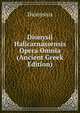 Dionysii Halicarnassensis Opera Omnia (Ancient Greek Edition), Dionysius 