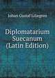Diplomatarium Suecanum (Latin Edition), Johan Gustaf Liljegren 