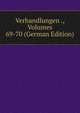 Verhandlungen ., Volumes 69-70 (German Edition), 