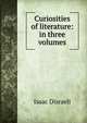Curiosities of literature: in three volumes, Isaac Disraeli 