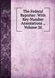 The Federal Reporter: With Key-Number Annotations ., Volume 26, 