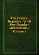 The Federal Reporter: With Key-Number Annotations ., Volume 4, 