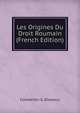 Les Origines Du Droit Roumain (French Edition), Constantin G. Dissescu 