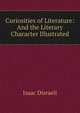 Curiosities of Literature: And the Literary Character Illustrated, Isaac Disraeli 