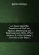 An Essay Upon the Execution of the Laws Against Immorality and Prophaneness: With a Pref. Address'd to Her Majesty's Justices of the Peace, John Disney 