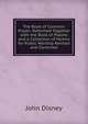 The Book of Common Prayer: Reformed Together with the Book of Psalms and a Collection of Hymns for Public Worship Revised and Corrected, John Disney 