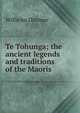 Te Tohunga; the ancient legends and traditions of the Maoris, Wilhelm Dittmer 