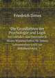 Die Grundlehren Der Psychologie Und Logik: Ein Leitfaden Zum Unterricht in Diesen Wissenschaften Fur Hohere Lehranstalten Sowie Zur Selbstbelehrung (German Edition), Friedrich Dittes 