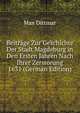 Beitrage Zur Geschichte Der Stadt Magdeburg in Den Ersten Jahren Nach Ihrer Zerstorung 1631 (German Edition), Max Dittmar 