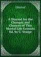 A Diurnal for the Changes and Chances of This Mortal Life Extracts Ed. by C. Sturge, Diurnal 