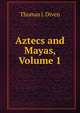 Aztecs and Mayas, Volume 1, Thomas J. Diven 