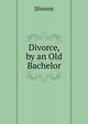 Divorce, by an Old Bachelor, Divorce 