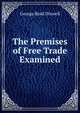The Premises of Free Trade Examined, George Basil Dixwell 