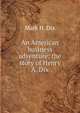 An American business adventure; the story of Henry A. Dix, Mark H. Dix 
