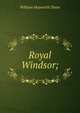 Royal Windsor;, William Hepworth Dixon 