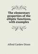The elementary properties of the elliptic functions, with examples, Alfred Cardew Dixon 