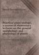 Practical plant biology; a course of elementary lectures on the general morphology and physiology of plants, Henry Horatio Dixon 
