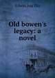 Old bowen's legacy: a novel, Edwin Asa Dix 