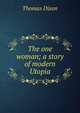 The one woman; a story of modern Utopia, Dixon, Thomas 