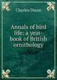 Annals of bird life: a year-book of British ornithology, Dixon, Charles 