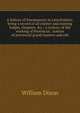 A history of freemasonry in Lincolnshire; being a record of all extinct and existing lodges, chapters, &c.; a century of the working of Provincial . notices of provincial grand masters and oth, William Dixon 
