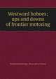 Westward hoboes; ups and downs of frontier motoring, Winifred Hawkridge. [from old cat Dixon 