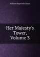 Her Majesty's Tower, Volume 3, William Hepworth Dixon 