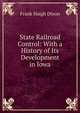 State Railroad Control: With a History of Its Development in Iowa, Frank Haigh Dixon 