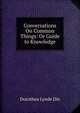 Conversations On Common Things: Or Guide to Knowledge, Dorothea Lynde Dix 