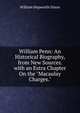 William Penn: An Historical Biography, from New Sources. with an Extra Chapter On the "Macaulay Charges.", William Hepworth Dixon 